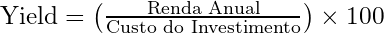  \text{Yield} = \left( \frac{\text{Renda Anual}}{\text{Custo do Investimento}} \right) \times 100 