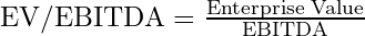  \text{EV/EBITDA} = \frac{\text{Enterprise Value}}{\text{EBITDA}}  