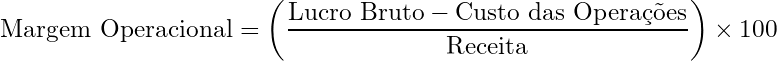  \[ \text{Margem Operacional} = \left( \frac{\text{Lucro Bruto} - \text{Custo das Operações}}{\text{Receita}} \right) \times 100 \] 