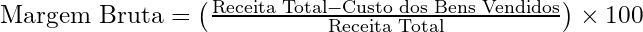  \text{Margem Bruta} = \left( \frac{\text{Receita Total} - \text{Custo dos Bens Vendidos}}{\text{Receita Total}} \right) \times 100 